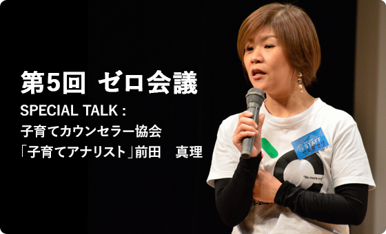 第5回 ゼロ会議 SPECIAL TALK : 子育てカウンセラー協会「子育てアナリスト」前田　真理