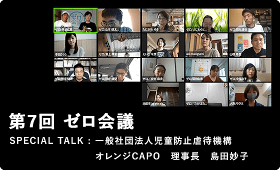 第7回ゼロ会議（Facebookオンライン配信）SPECIAL TALK :	一般社団法人児童防止虐待機構
オレンジCAPO　理事長　島田妙子